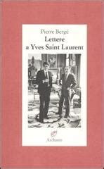 Lettere a Yves Saint Laurent. Pierre Bergé. Archinto, 2011.